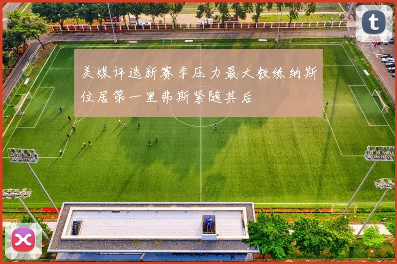 美媒评选新赛季压力最大教练纳斯位居第一里弗斯紧随其后