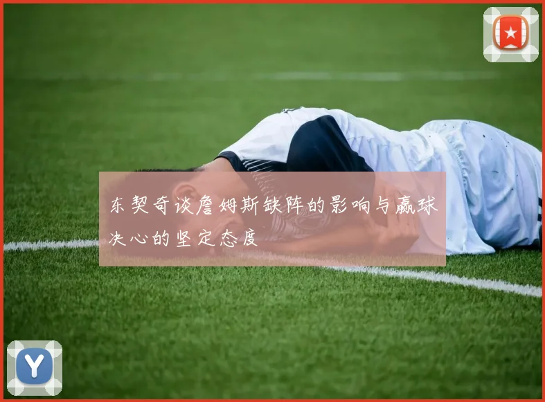 东契奇谈詹姆斯缺阵的影响与赢球决心的坚定态度