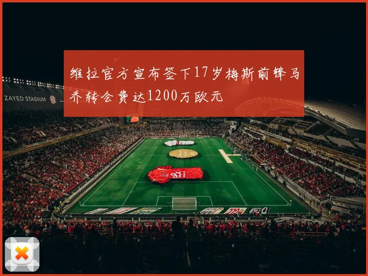 维拉官方宣布签下17岁梅斯前锋马乔转会费达1200万欧元