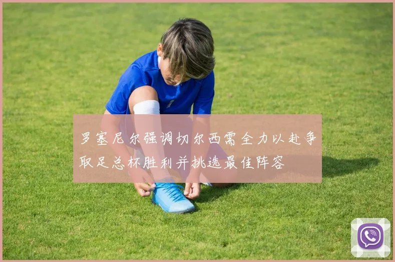 罗塞尼尔强调切尔西需全力以赴争取足总杯胜利并挑选最佳阵容