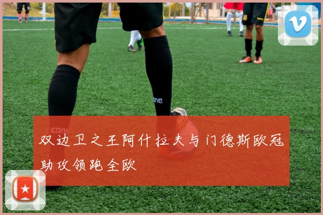 双边卫之王阿什拉夫与门德斯欧冠助攻领跑全欧