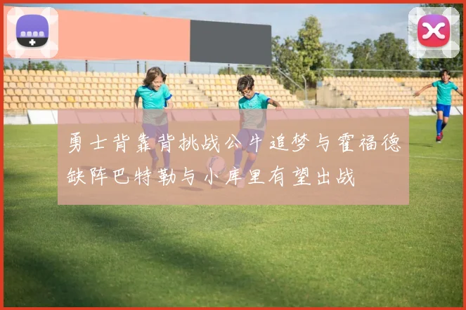 勇士背靠背挑战公牛追梦与霍福德缺阵巴特勒与小库里有望出战